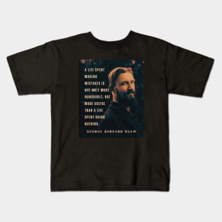 George Bernard Shaw portrait and quote: A life spent making mistakes is not only more honorable, but more useful than a life spent doing nothing. Kids T-Shirt